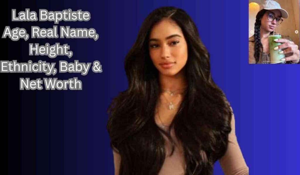 Lala Net Lala Baptiste Age, Real Name, Height, Ethnicity, Baby & Net Worth